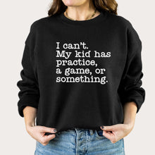 Load image into Gallery viewer, I Can&#39;t My Kid...Crewneck
